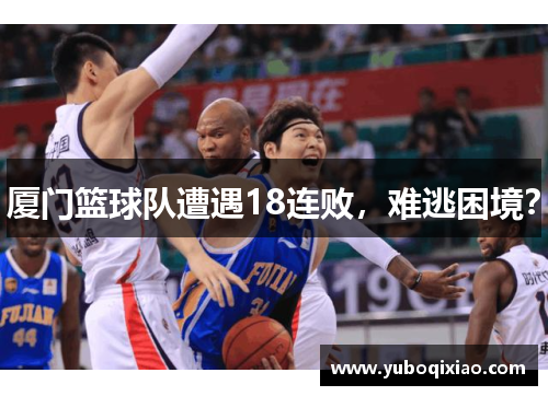 厦门篮球队遭遇18连败，难逃困境？